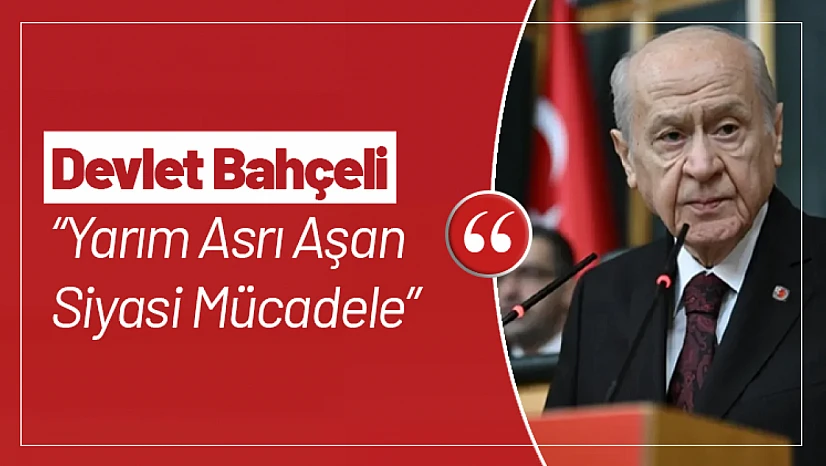 Devlet Bahçeli: Yarım Asrı Aşan Siyasi Mücadele