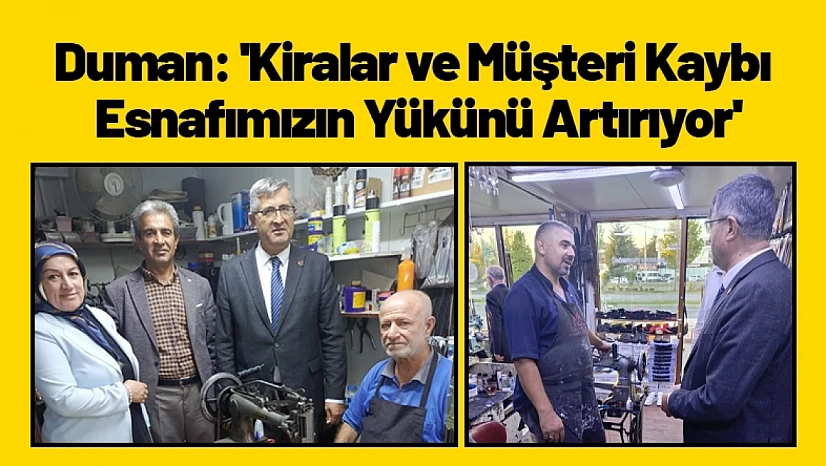 Duman: 'Kiralar ve Müşteri Kaybı Esnafımızın Yükünü Artırıyor'