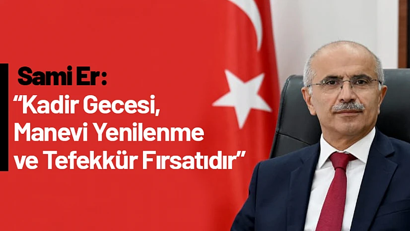 Er: 'Kadir Gecesi, Manevi Yenilenme ve Tefekkür Fırsatıdır'