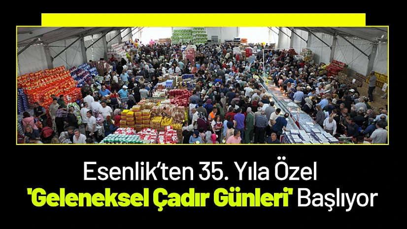 Esenlik'ten 35. Yıla Özel 'Geleneksel Çadır Günleri' Başlıyor