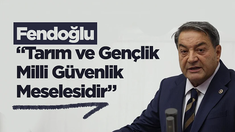 Fendoğlu: Tarım ve Gençlik Milli Güvenlik Meselesidir