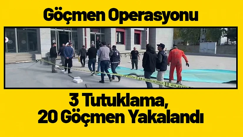 Göçmen Operasyonu: 3 Tutuklama, 20 Göçmen Yakalandı
