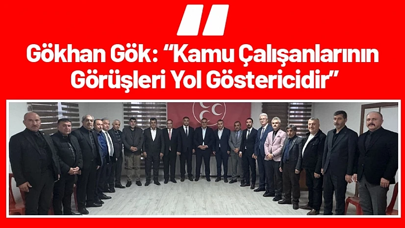 Gökhan Gök: Kamu Çalışanlarının Görüşleri Yol Göstericidir