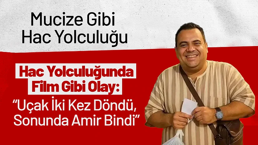 Hac Yolculuğunda Film Gibi Olay: 'Uçak İki Kez Döndü, Sonunda Amir Bindi'