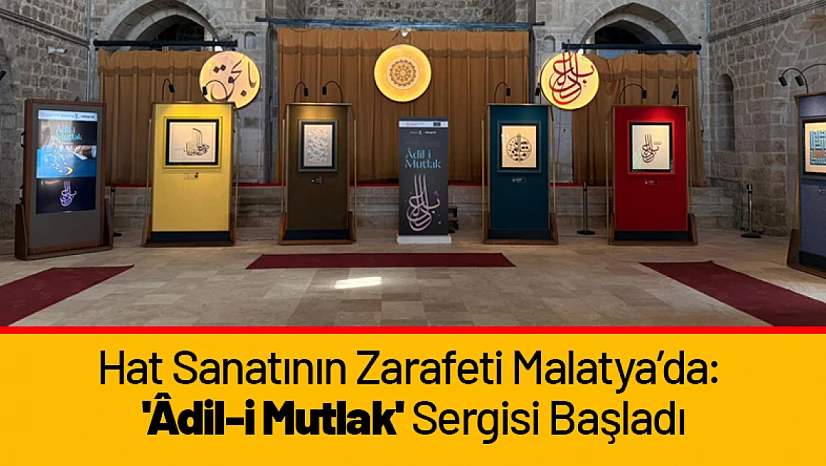 Hat Sanatının Zarafeti Malatya'da: 'Âdil-i Mutlak' Sergisi Başladı