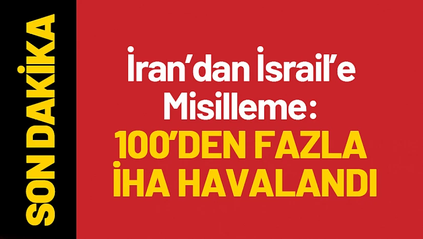 İran'dan İsrail'e Misilleme: 100'den Fazla İHA Havalandı