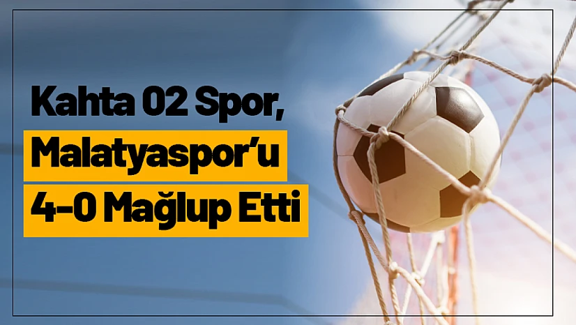 Kahta 02 Spor, Malatyaspor'u 4-0 Mağlup Etti