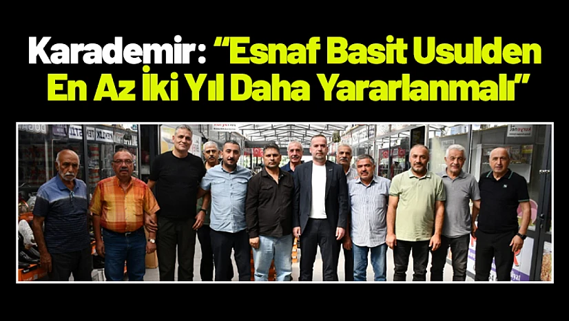 Karademir: Esnaf Basit Usulden En Az İki Yıl Daha Yararlanmalı