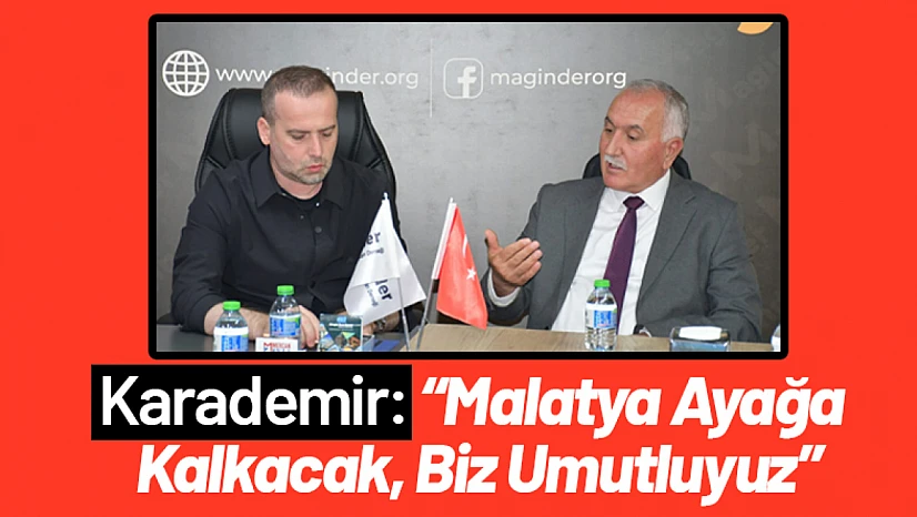 Karademir: 'Malatya Ayağa Kalkacak, Biz Umutluyuz'