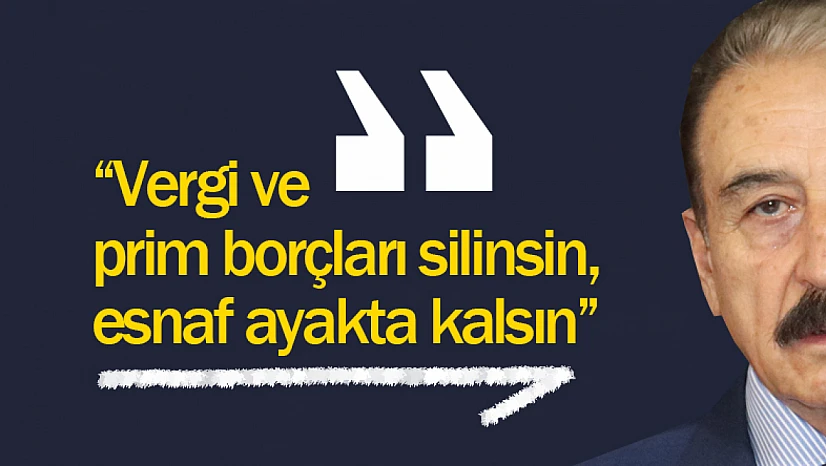 Keskin: 'Vergi ve prim borçları silinsin, esnaf ayakta kalsın'
