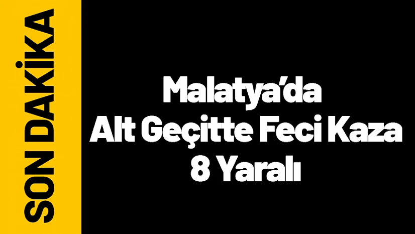 Malatya'da Alt Geçitte Feci Kaza: 8 Yaralı
