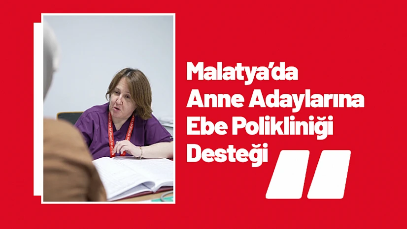 Malatya'da Anne Adaylarına Ebe Polikliniği Desteği