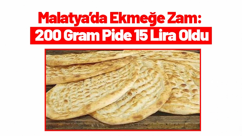 Malatya'da Ekmeğe Zam: 200 Gram Pide 15 Lira Oldu