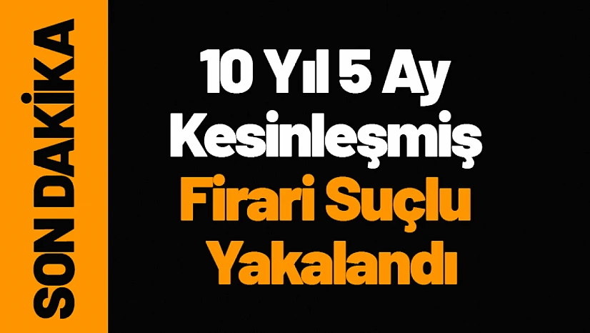 Malatya'da Firari Suçlu Yakalandı: 10 Yıl 5 Ay Kesinleşmiş Cezası Vardı
