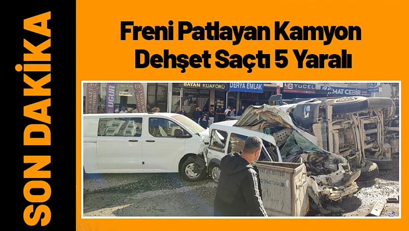 Malatya'da Freni Patlayan Kamyon Dehşet Saçtı: 5 Yaralı
