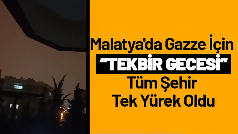 Malatya'da Gazze İçin 'Tekbir' Gecesi: Tüm Şehir Tek Yürek Oldu.