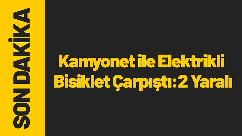 Malatya'da Kamyonet ile Elektrikli Bisiklet Çarpıştı: 2 Yaralı