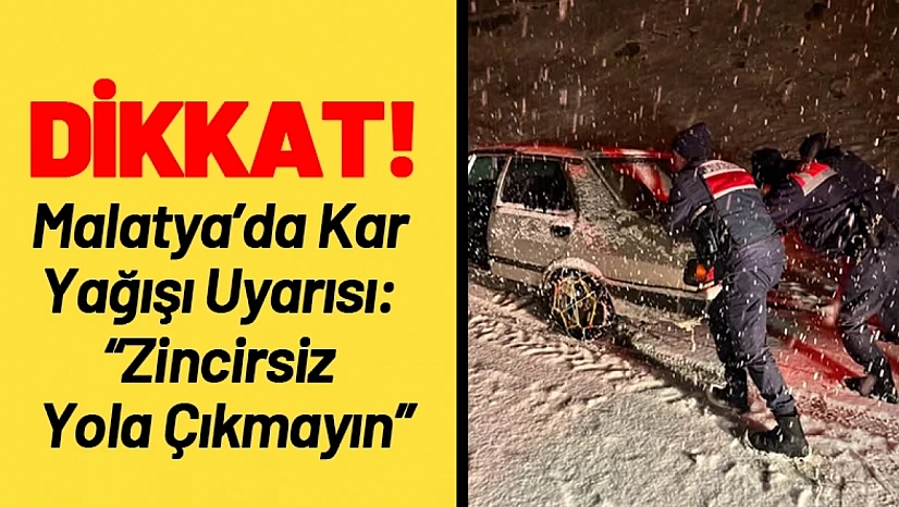 Malatya'da Kar Yağışı Uyarısı: Zincirsiz Yola Çıkmayın