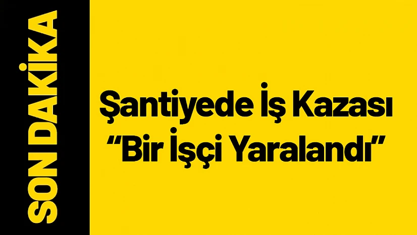 Malatya'da Şantiyede İş Kazası: Bir İşçi Yaralandı