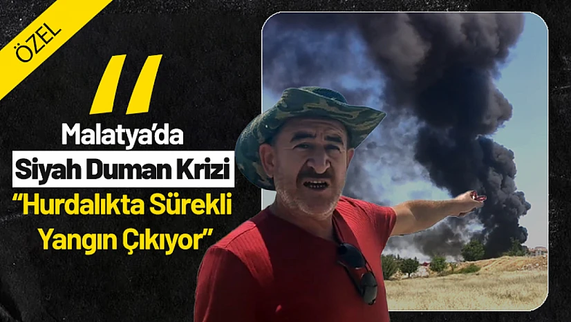 Malatya'da Siyah Duman Krizi: Hurdalıkta Sürekli Yangın Çıkıyor