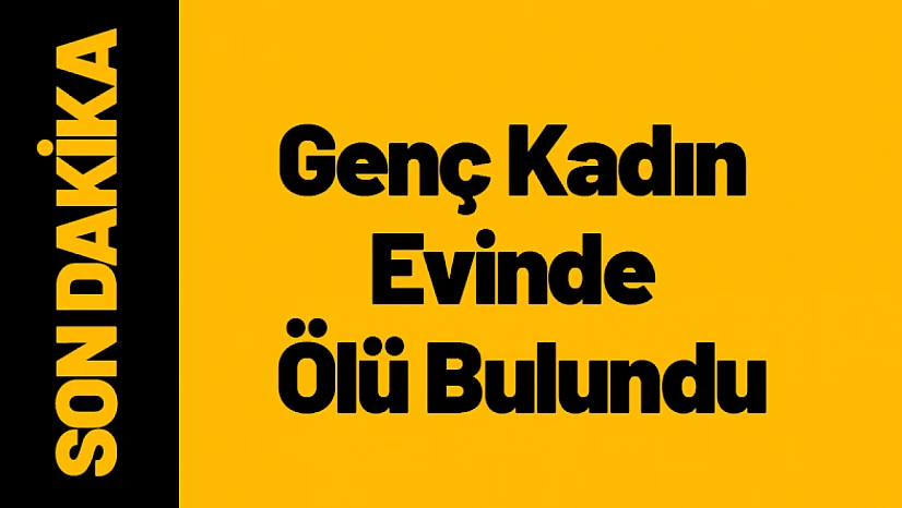 Malatya'da Şüpheli Ölüm: Genç Kadın Evinde Ölü Bulundu