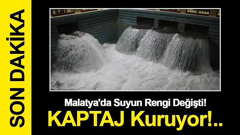 Malatya'da Suyun Rengi Değişti. KAPTAJ Kuruyor!..