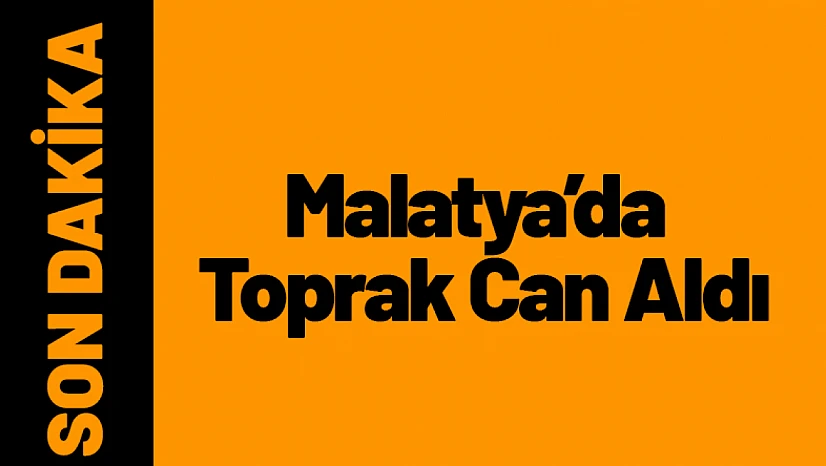 Malatya'da Toprak Can Aldı