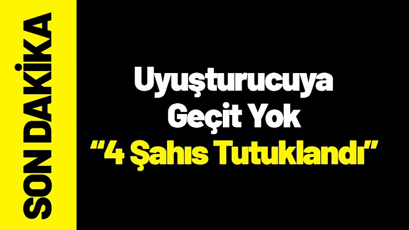 Malatya'da Uyuşturucuya Geçit Yok: 4 Şahıs Tutuklandı