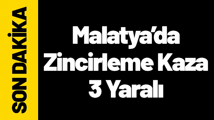 Malatya'da Zincirleme Kaza: 3 Yaralı