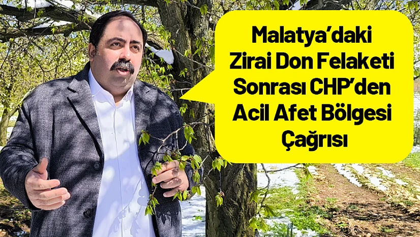 Malatya'daki Zirai Don Felaketi Sonrası CHP'den Acil Afet Bölgesi Çağrısı