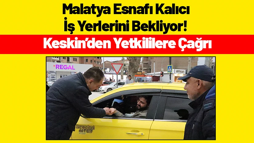 Malatya Esnafı Kalıcı İş Yerlerini Bekliyor! Keskin'den Yetkililere Çağrı
