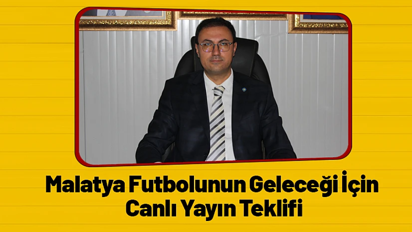 Malatya Futbolunun Geleceği İçin Canlı Yayın Teklifi