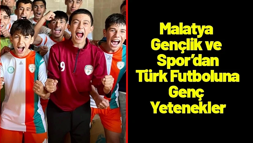 Malatya Gençlik ve Spor'dan Türk Futboluna Genç Yetenekler