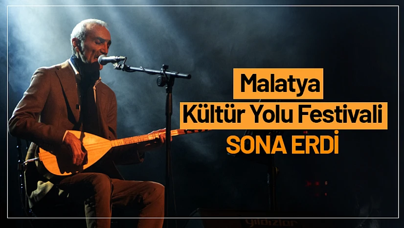 Malatya Kültür Yolu Festivali Coşkusu Sona Erdi