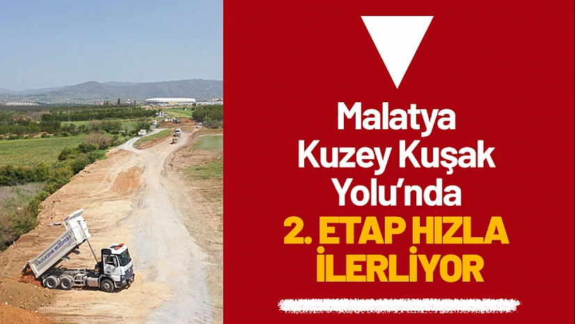 Malatya Kuzey Kuşak Yolu'nda 2. Etap Hızla İlerliyor