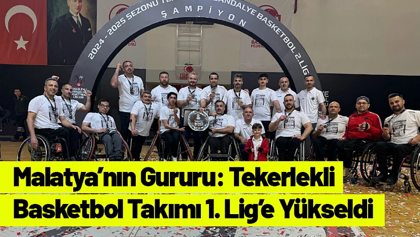 Malatya'nın Gururu: Tekerlekli Basketbol Takımı 1. Lig'e Yükseldi