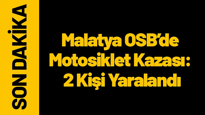 Malatya OSB'de Motosiklet Kazası: 2 Kişi Yaralandı
