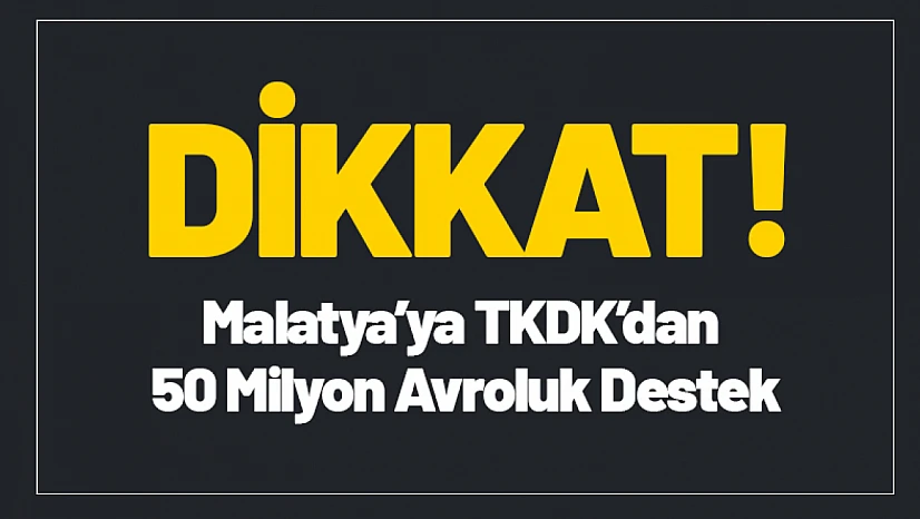 Malatya'ya TKDK'dan 50 Milyon Avroluk Destek