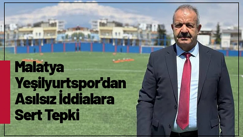 Malatya Yeşilyurtspor'dan Asılsız İddialara Sert Tepki
