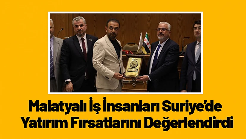 Malatyalı İş İnsanları Suriye'de Yatırım Fırsatlarını Değerlendirdi