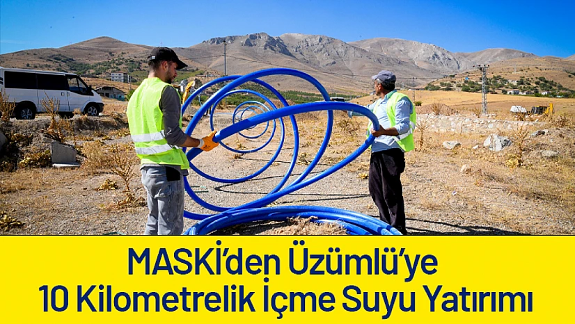 MASKİ'den Üzümlü'ye 10 Kilometrelik İçme Suyu Yatırımı