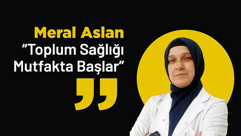Meral Aslan : 'Toplum Sağlığı Mutfakta Başlar'