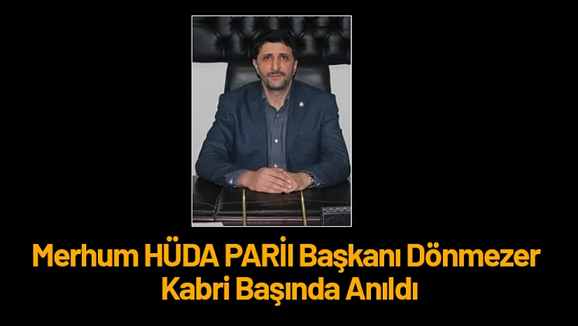 Merhum HÜDA PAR İl Başkanı Dönmezer Kabri Başında Anıldı