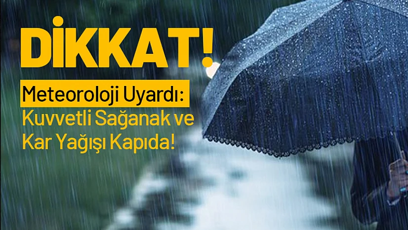 Meteoroloji Uyardı: Kuvvetli Sağanak ve Kar Yağışı Kapıda!
