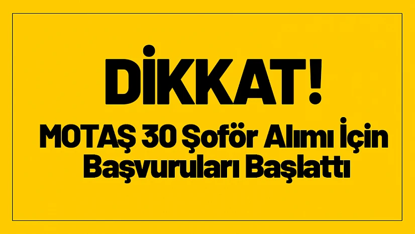 MOTAŞ 30 Şoför Alımı İçin Başvuruları Başlattı
