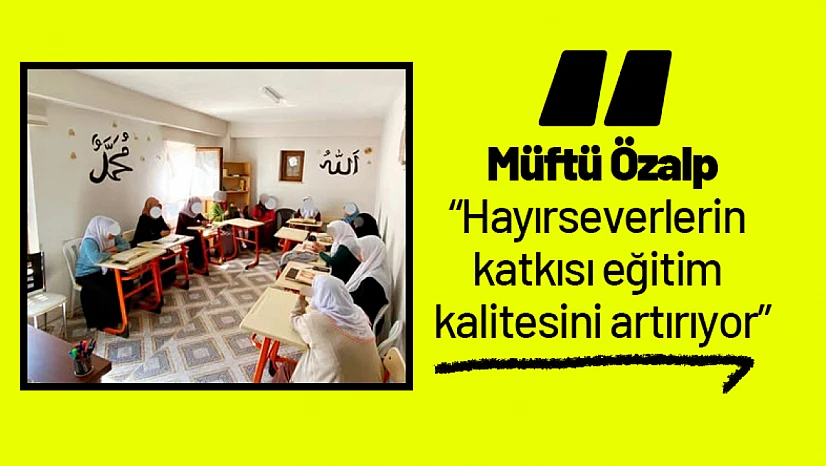 Müftü Özalp: 'Hayırseverlerin katkısı eğitim kalitesini artırıyor'