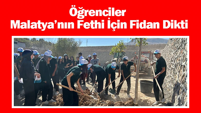 Öğrenciler Malatya'nın Fethi İçin Fidan Dikti