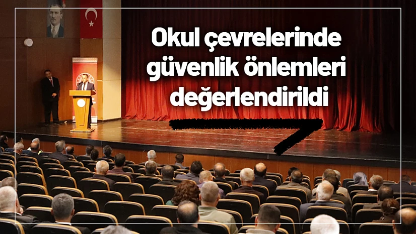 Okul çevrelerinde güvenlik önlemleri değerlendirildi