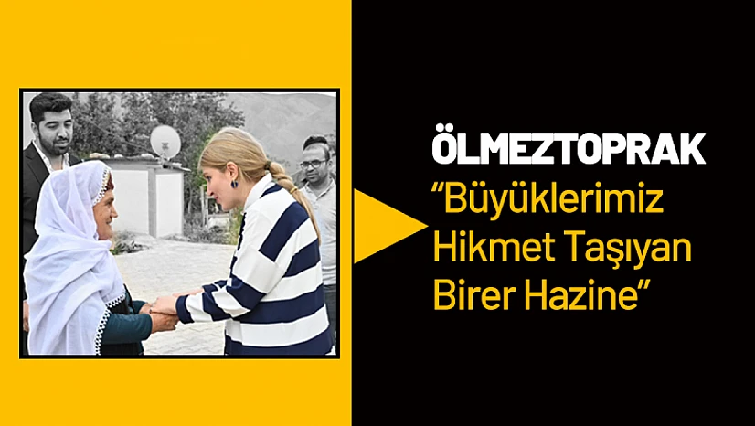 Ölmeztoprak: 'Büyüklerimiz Hikmet Taşıyan Birer Hazine'