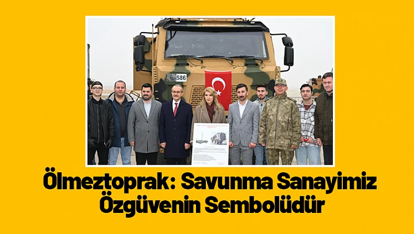 Ölmeztoprak: Savunma Sanayimiz Özgüvenin Sembolüdür